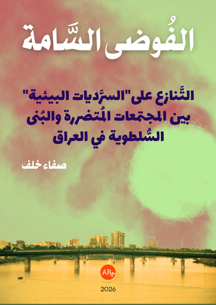 الفُوضى السَّامة: التَّنازع على "السَّرديات البيئية" بين المجتمعات المحلية المُتضررة والمستويات السُلطوية في العراق صفاء خلف